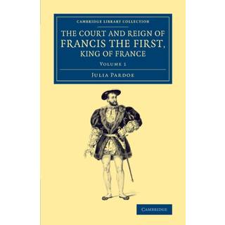 The Court and Reign of Francis the First, King of France