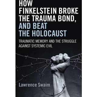 How Finkelstein Broke the Trauma Bond, and Beat – Traumatic Memory and the Struggle Against Systemic Evil