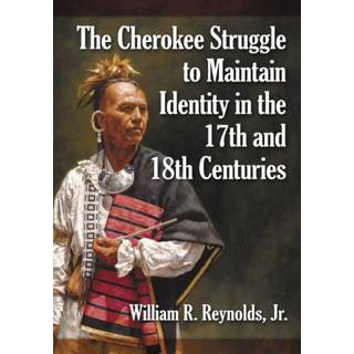 The Cherokee Struggle to Maintain Identity in the 17th and 18th Centuries