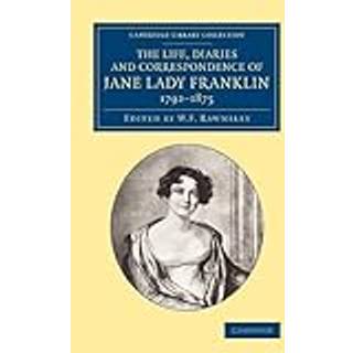 The Life, Diaries and Correspondence of Jane Lady Franklin 1792–1875