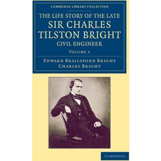 The Life Story of the Late Sir Charles Tilston Bright, Civil Engineer