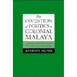The Invention of Politics in Colonial Malaya