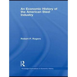 An Economic History of the American Steel Industry