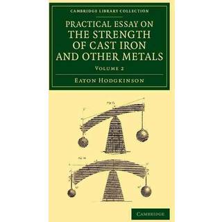 Practical Essay on the Strength of Cast Iron and Other Metals