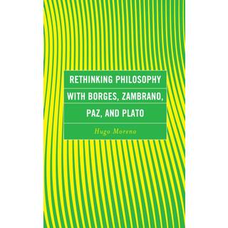 Rethinking Philosophy with Borges, Zambrano, Paz, and Plato