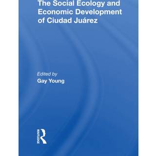 The Social Ecology And Economic Development Of Ciudad Juarez