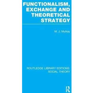 Functionalism, Exchange and Theoretical Strategy (RLE Social Theory)