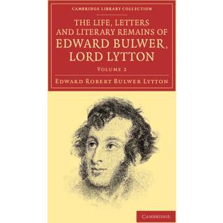 The Life, Letters and Literary Remains of Edward Bulwer, Lord Lytton
