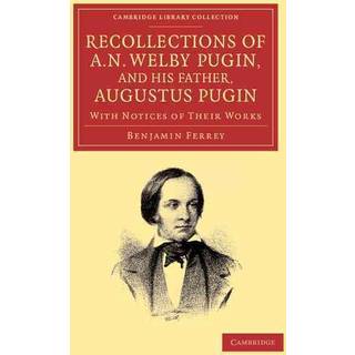 Recollections of A. N. Welby Pugin, and his Father, Augustus Pugin