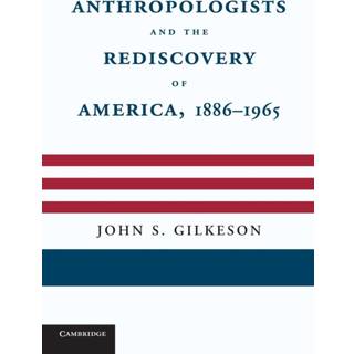 Anthropologists and the Rediscovery of America, 1886–1965