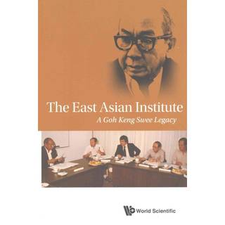 East Asian Institute, The: A Goh Keng Swee Legacy