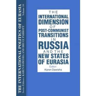 The International Politics of Eurasia: v. 10: The International Dimension of Post-communist Transitions in Russia and the New States of Eurasia