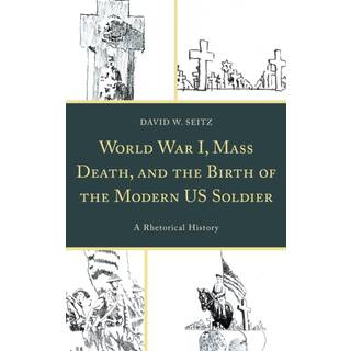 World War I, Mass Death, and the Birth of the Modern US Soldier