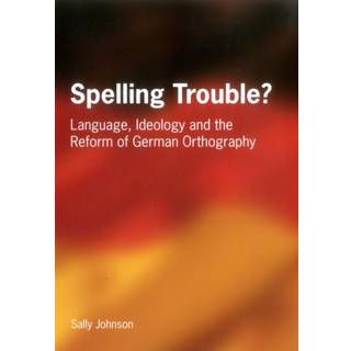 Spelling Trouble? Language, Ideology and the Reform of German Orthography