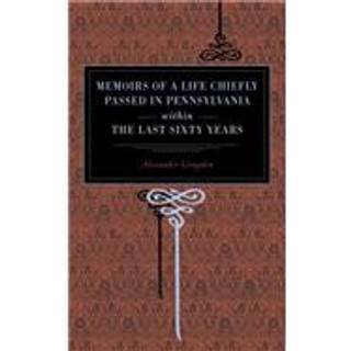 Memoirs of a Life Chiefly Passed in Pennsylvania Within the Last Sixty Years