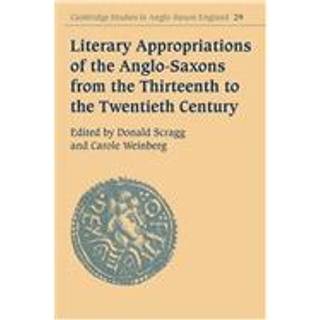 Literary Appropriations of the Anglo-Saxons from the Thirteenth to the Twentieth Century