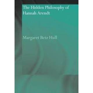 The Hidden Philosophy of Hannah Arendt
