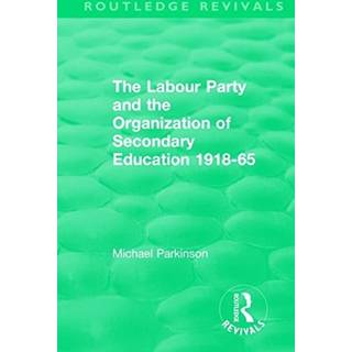 The Labour Party and the Organization of Secondary Education 1918-65