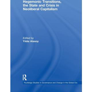Hegemonic Transitions, the State and Crisis in Neoliberal Capitalism