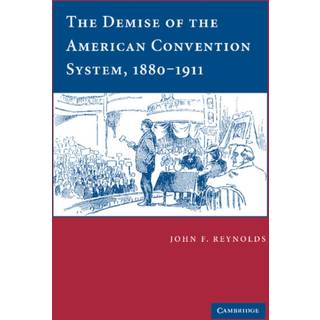 The Demise of the American Convention System, 1880–1911
