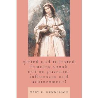 Gifted and Talented Females Speak Out on Parental Influences and Achievement!