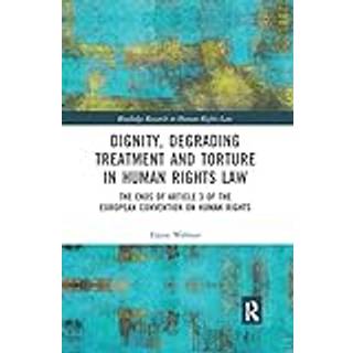 Dignity, Degrading Treatment and Torture in Human Rights Law