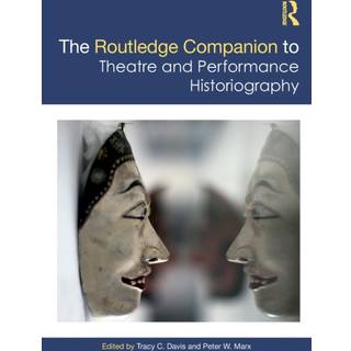 The Routledge Companion to Theatre and Performance Historiography