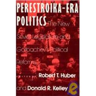 Perestroika Era Politics: The New Soviet Legislature and Gorbachev's Political Reforms