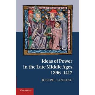 Ideas of Power in the Late Middle Ages, 1296–1417