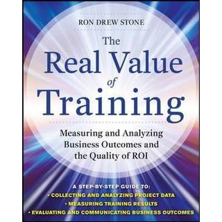 The Real Value of Training: Measuring and Analyzing Business Outcomes and the Quality of ROI