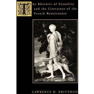 The Rhetoric of Sexuality and the Literature of the French Renaissance