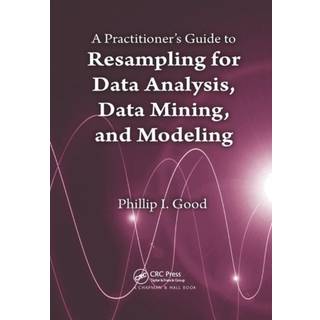 A Practitioner’s Guide to Resampling for Data Analysis, Data Mining, and Modeling