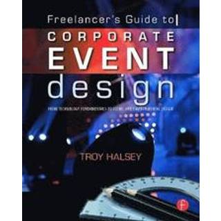 The Freelancer's Guide to Corporate Event Design: From Technology Fundamentals to Scenic and Environmental Design