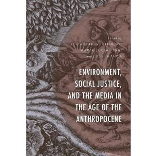 Environment, Social Justice, and the Media in the Age of the Anthropocene