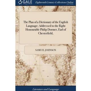 The Plan of a Dictionary of the English Language; Addressed to the Right Honourable Philip Dormer, Earl of Chesterfield,