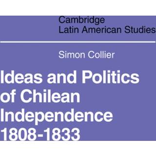 Ideas and Politics of Chilean Independence 1808-1833