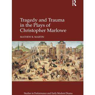 Tragedy and Trauma in the Plays of Christopher Marlowe