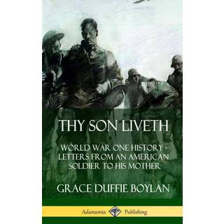 Thy Son Liveth: World War One History - Letters from an American Soldier to His Mother (Hardcover)