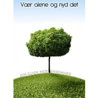 Vær alene og nyd det - din guide mod ensomhed