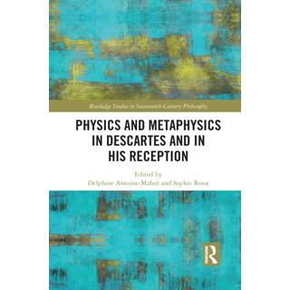 Physics and Metaphysics in Descartes and in his Reception