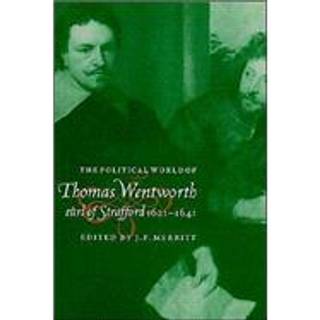 The Political World of Thomas Wentworth, Earl of Strafford, 1621–1641