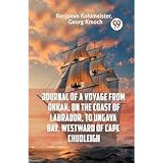 Journal of a Voyage from Okkak, on the Coast of Labrador, to Ungava Bay, Westward of Cape Chudleigh (Edition2023)