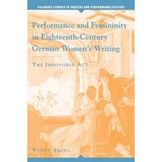 Performance and Femininity in Eighteenth-Century German Women's Writing