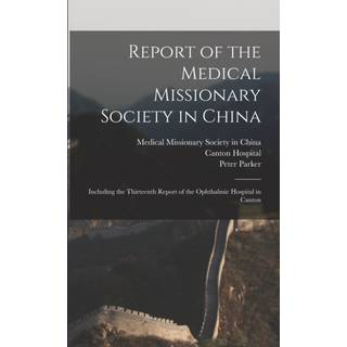 Report of the Medical Missionary Society in China; Including the Thirteenth Report of the Ophthalmic Hospital in Canton