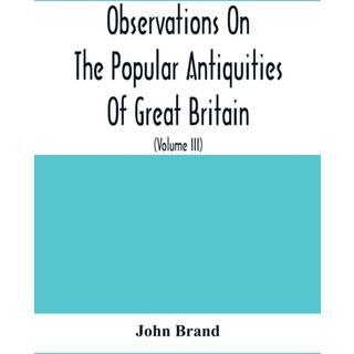 Observations On The Popular Antiquities Of Great Britain