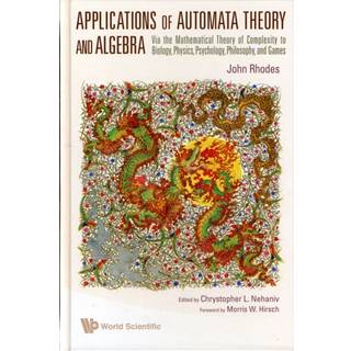 Applications Of Automata Theory And Algebra: Via The Mathematical Theory Of Complexity To Biology, Physics, Psychology, Philosophy, And Games