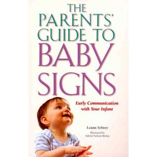 The Parents' Guide to Baby Signs - Early Communication with Your Infant