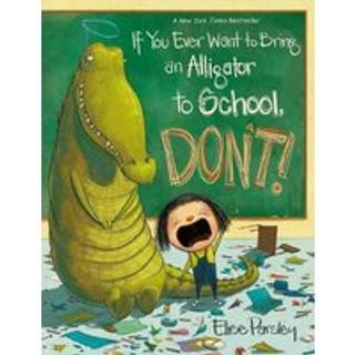 If You Ever Want to Bring an Alligator to School, Don't!