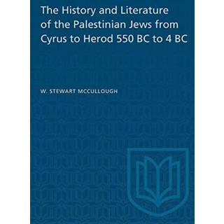The History and Literature of the Palestinian Jews from Cyrus to Herod 550 BC to 4 BC