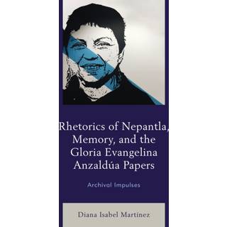 Rhetorics of Nepantla, Memory, and the Gloria Evangelina Anzaldua Papers